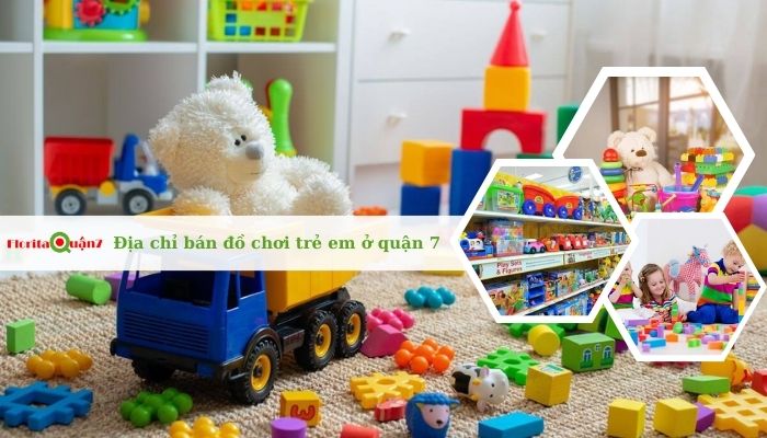Top 10 địa chỉ bán đồ chơi trẻ em ở quận 7 uy tín, giá tốt